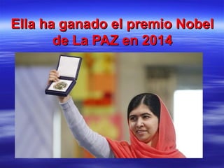 Ella ha ganado el premio NobelElla ha ganado el premio Nobel
de La PAZ en 2014de La PAZ en 2014
 