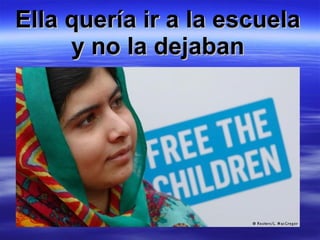 Ella quería ir a la escuelaElla quería ir a la escuela
y no la dejabany no la dejaban
 