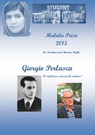 Malala Prize
2015
For Freedom and Human Rights
Giorgio Perlasca
“A righteous among the nations”
 