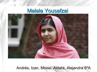 Malala YousafzaiMalala Yousafzai
Andrés, Izan, Moise, Aldara, Alejandra 6ºA
 