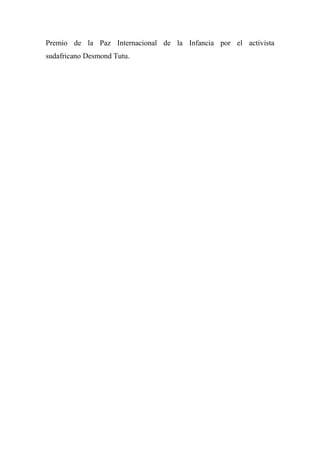Premio de la Paz Internacional de la Infancia por el activista
sudafricano Desmond Tutu.
 