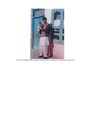 No colo de Hidayatullah, amigo de meu pai, dentro do primeiro prédio de nossa escola.
 