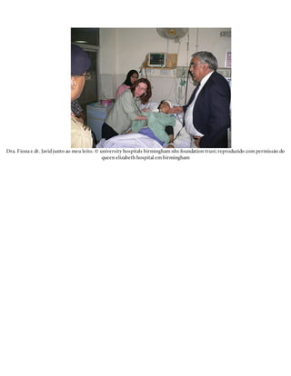 Dra. Fiona e dr. Javidjunto ao meu leito. © university hospitals birmingham nhs foundation trust; reproduzido com permissão do
queen elizabeth hospital em birmingham
 