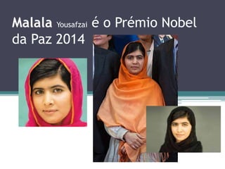 Malala Yousafzai é o Prémio Nobel 
da Paz 2014 
 