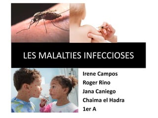 LES MALALTIES INFECCIOSES
Irene Campos
Roger Rino
Jana Caniego
Chaima el Hadra
1er A
 