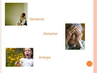 Demència



        Alzheimer




     Al·lèrgia
 