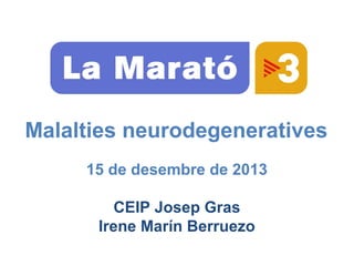 Malalties neurodegeneratives
15 de desembre de 2013
CEIP Josep Gras
Irene Marín Berruezo

 