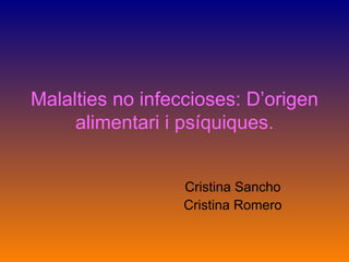 Malalties no infeccioses: D’origen alimentari i psíquiques. Cristina Sancho Cristina Romero 