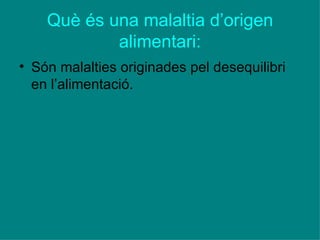 Què és una malaltia d’origen alimentari: Són malalties originades pel desequilibri en l’alimentació. 