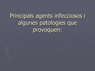Principals agents infecciosos i
    algunes patologies que
          provoquen:
 
