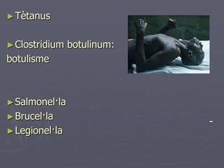 ► Tètanus


► Clostridium   botulinum:
botulisme



► Salmonel·la
► Brucel·la
                             -
► Legionel·la
 