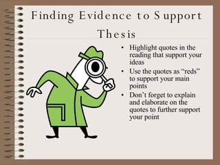 Finding Evidence to Support Thesis Highlight quotes in the reading that support your ideas Use the quotes as “reds” to support your main points Don’t forget to explain and elaborate on the quotes to further support your point 