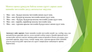 Монгол оронд үржүүлж байгаа хонин сүрэгт дараах ашиг
шимийн чиглэлийн дагуу ангилалтыг явуулна:
1. Мах – өөх - бүдүүн ноосны чиглэлийн өөхөн сүүлт хонь
2. Мах – өөх- бүдүүвтэр ноосны чиглэлийн өөхөн сүүлт хонь
3. Мах – өөх – бүдүүн, бүдүүвтэр ноосны чиглэлийн ууцан сүүлт хонь
4. Мах - өөх - нарийн, нарийвтар ноосны чиглэлийн хонь
5. Мах – өөх - хурганы арьсны чиглэлийн бүдүүн ноост өөхөн сүүлт хонь
Ангилалт хийх зарчим: Ашиг шимийн тухайн чиглэлийн хонийг зүс, галбир, шүд, хөл
мөчний болон үржлийн эрхтэн, дэлэн хөхний хэлбэр хэмжээ, биеийн ерөнхий өсөлт
хөгжилтийн зэрэгцээ махлаг шинжүүдийн гадаад илэрхийлэл болох ууц нуруу, сүүл
сүвээний харьцаа, эрүүл мэнд, тэсвэрт чанар, ноос, хурганы арьсан ашиг шимийн
үндсэн үзүүлэлтүүдийг харгалзан аль сүрэгт хамрагдахыг шийдвэрлэх зарчим
баримтлана.
 