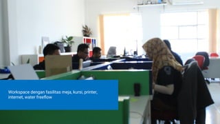 Workspace dengan fasilitas meja, kursi, printer,
internet, water freeflow
 