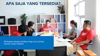 APA SAJA YANG TERSEDIA?
Workspace dengan fasilitas meja, kursi, printer,
internet, water freeflow
 