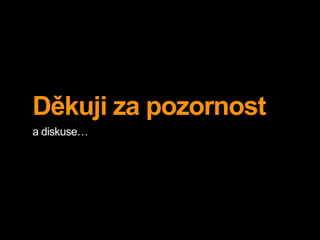 Děkuji za pozornost
a diskuse…
 