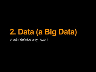 2. Data (a Big Data)
prvotní definice a vymezení
 