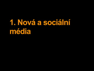 1. Nová a sociální
média
 