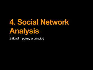 4. Social Network
Analysis
Základní pojmy a principy
 