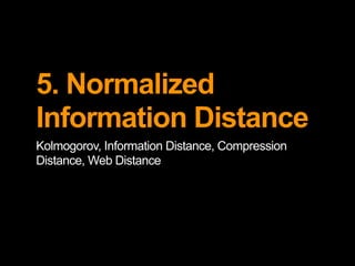 5. Normalized
Information Distance
Kolmogorov, Information Distance, Compression
Distance, Web Distance
 