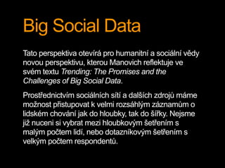 Big Social Data
The rise of social media along with the progress in
computational tools that can process massive
amounts o...