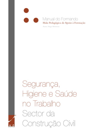 Mala Pedagógica de Apoio à Formação
Segurança,
Higiene e Saúde
no Trabalho
Sector da
Construção Civil
Manual do Formando
Autor. Hugo Monteiro
 