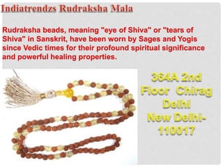 Rudraksha beads, meaning "eye of Shiva" or "tears of
Shiva" in Sanskrit, have been worn by Sages and Yogis
since Vedic times for their profound spiritual significance
and powerful healing properties.
 
