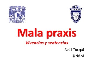 Mala praxis
 Vivencias y sentencias
                     Nelli Toxqui
                          UNAM
 