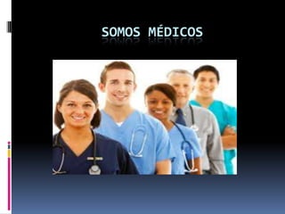 SOMOS MÉDICOS

 
