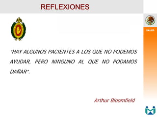 “HAY ALGUNOS PACIENTES A LOS QUE NO PODEMOS
AYUDAR, PERO NINGUNO AL QUE NO PODAMOS
DAÑAR”.
Arthur Bloomfield
REFLEXIONES
 