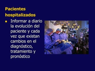 Pacientes
hospitalizados
 Informar a diario
la evolución del
paciente y cada
vez que existan
cambios en el
diagnóstico,
tratamiento y
pronóstico
 