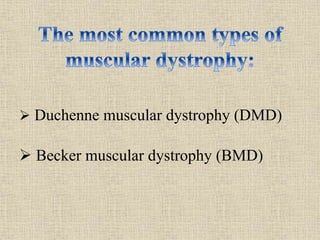  Duchenne muscular dystrophy (DMD)
 Becker muscular dystrophy (BMD)
 
