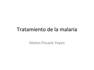 Tratamiento de la malaria Mateo Posada Yepes 