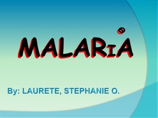 MALARIA MALARIA By: LAURETE, STEPHANIE O. 