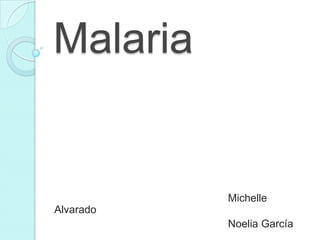 Malaria                                                            Michelle Alvarado                                                            Noelia García 