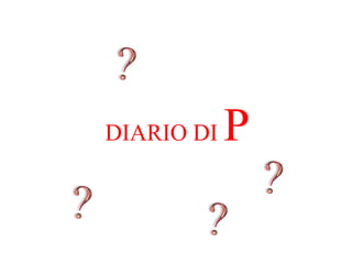 DIARIO DI   P
 