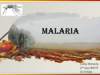 MALARIA


          Sriloy Mohanty
          2nd sem,BNYS
          S-VYASA
 