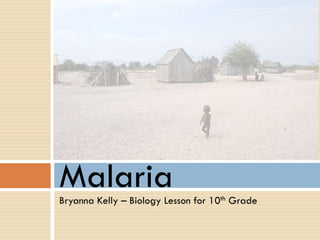 Malaria
Bryanna Kelly – Biology Lesson for 10th Grade
 