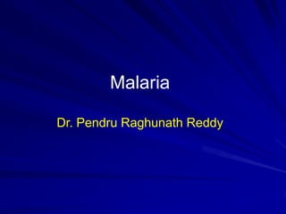 Malaria
Dr. Pendru Raghunath Reddy

 
