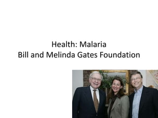 Health: Malaria 
Bill and Melinda Gates Foundation 
 