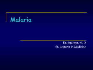 Malaria
Dr. Sudheer. M. D
Sr. Lecturer in Medicine
 