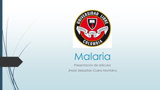 Malaria
Presentación de artículos
Jhoan Sebastian Cuero Montalvo
 