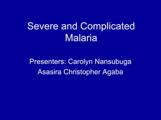 Severe and Complicated
Malaria
Presenters: Carolyn Nansubuga
Asasira Christopher Agaba
 