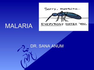 MALARIA
DR. SANA ANUM
 