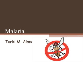 Malaria
Turki M. Alanazi
 