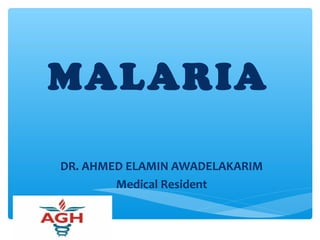 MALARIA
DR. AHMED ELAMIN AWADELAKARIM
Medical Resident
 