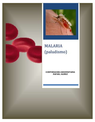 MALARIA
(paludismo)
CORPORACION UNIVERSITARIA
RAFAEL NUÑEZ
 