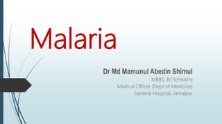 Malaria
Dr Md Mamunul Abedin Shimul
MBBS, BCS(Health)
Medical Officer (Dept of Medicine)
General Hospital, Jamalpur
 