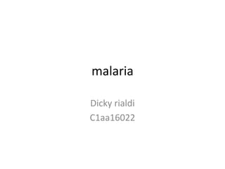 malaria
Dicky rialdi
C1aa16022
 
