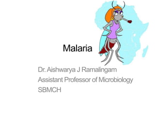 Malaria
Dr.Aishwarya J Ramalingam
Assistant Professor of Microbiology
SBMCH
 